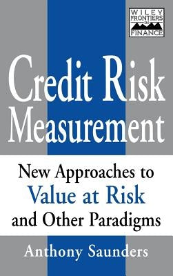 Credit Risk Measurement: New Approaches to Value- At-Risk and Other Paradigms by Saunders, Anthony