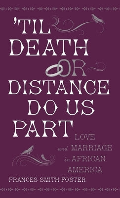 'Til Death or Distance Do Us Part: Love and Marriage in African America by Foster, Frances Smith