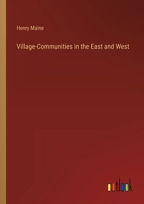 Village-Communities in the East and West by Maine, Henry