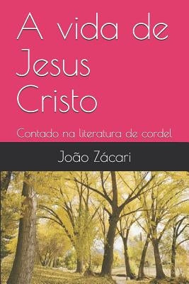 A vida de Jesus Cristo: Contado na literatura de cordel by Zácari, João Francisco