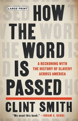 How the Word Is Passed: A Reckoning with the History of Slavery Across America by Smith, Clint