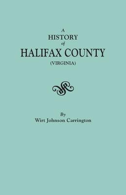 A History of Halifax County, Virginia by Carrington, Wirt J.