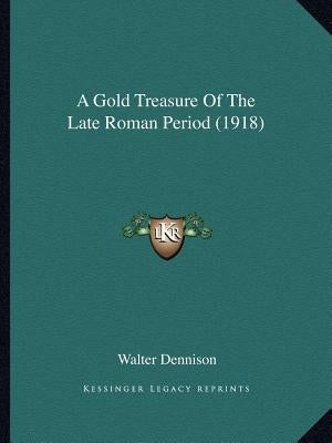 A Gold Treasure Of The Late Roman Period (1918) by Dennison, Walter