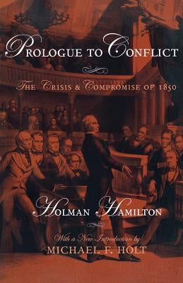 Prologue to Conflict: The Crisis and Compromise of 1850 by Hamilton, Holman