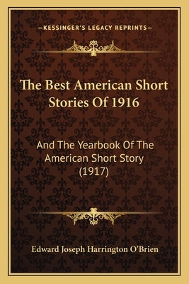 The Best American Short Stories Of 1916: And The Yearbook Of The American Short Story (1917) by O'Brien, Edward Joseph Harrington