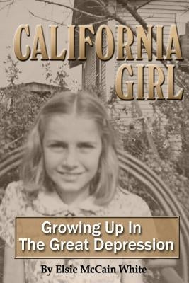 California Girl: Growing Up in the Great Depression by White, Elsie McCain
