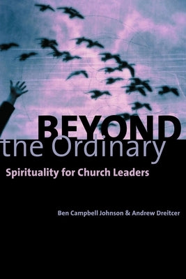Beyond the Ordinary: Spirituality for Church Leaders by Johnson, Ben Campbell