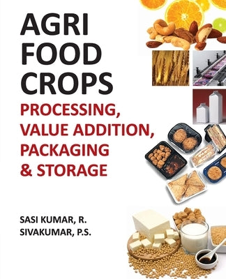 Agri-Food Crops: Processing, Value Addition, Packaging and Storage by R Sasi Kumar