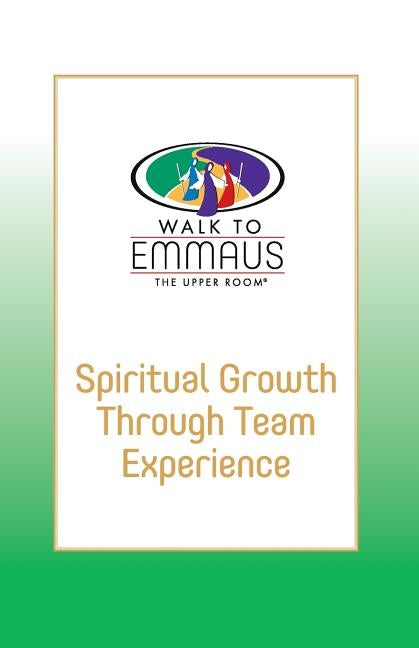 Spiritual Growth Through Team Experience: Walk to Emmaus by Bultemeier, Joanne