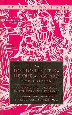 The Lost Love Letters of Heloise and Abelard: Perceptions of Dialogue in Twelfth-Century France by Mew, Constant