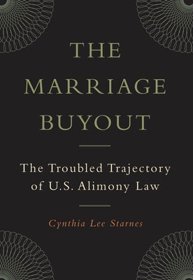 The Marriage Buyout: The Troubled Trajectory of U.S. Alimony Law by Starnes, Cynthia Lee