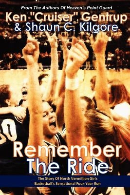Remember The Ride: The Story Of North Vermillion Girls Basketball's Sensational Four-Year Run by Kilgore, Shaun C.
