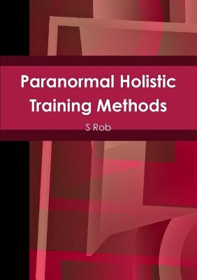 Paranormal Holistic Training Methods by Rob, S.