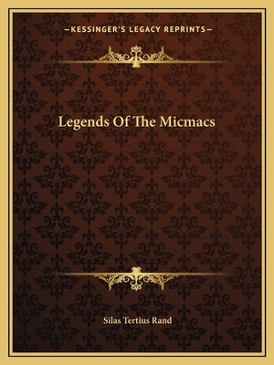 Legends Of The Micmacs by Rand, Silas Tertius