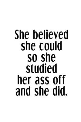 She Believed She Could So She Studied Her Ass Off And She Did.: An Irreverent Snarky Humorous Sarcastic Funny Office Coworker & Boss Congratulation Ap by Journals &. Notebooks, Adult Gratitude