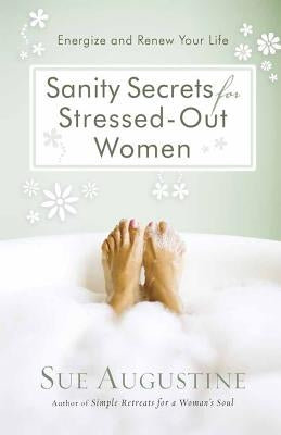 Sanity Secrets for Stressed-Out Women by Augustine, Sue