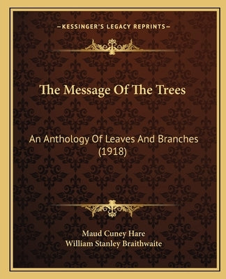 The Message Of The Trees: An Anthology Of Leaves And Branches (1918) by Hare, Maud Cuney