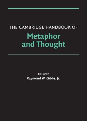 The Cambridge Handbook of Metaphor and Thought by Gibbs Jr, Raymond W.