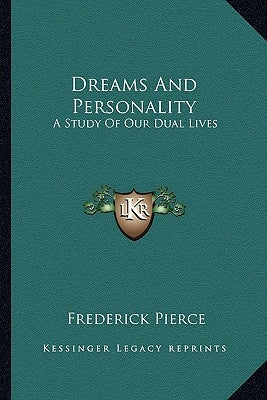 Dreams and Personality: A Study of Our Dual Lives by Pierce, Frederick
