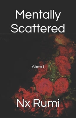 Mentally Scattered: Volume 1 by Rumi, Nx