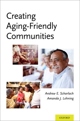 Creating Aging-Friendly Communities by Scharlach, Andrew