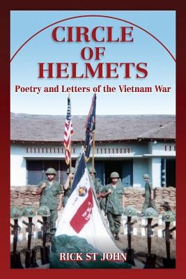 Circle of Helmets: Poetry and Letters of the Vietnam War by St John, Rick