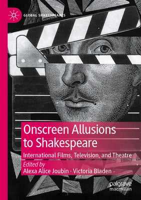 Onscreen Allusions to Shakespeare: International Films, Television, and Theatre by Joubin, Alexa Alice