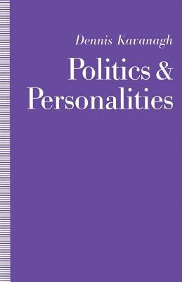Politics and Personalities by Kavanagh, Dennis
