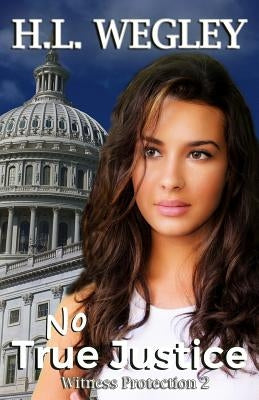 No True Justice: Witness Protection 2 by Wegley, H. L.