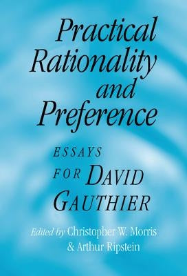 Practical Rationality and Preference: Essays for David Gauthier by Morris, Christopher W.