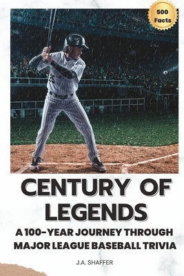 Century of Legends: A 100-Year Journey Through Major League Baseball Trivia by Shaffer, Julie Ann