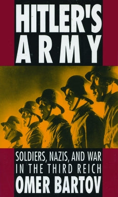 Hitler's Army: Soldiers, Nazis and War in the Third Reich (Revised) by Bartov, Omer