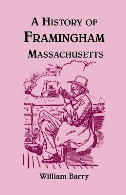 A History of Framingham, Massachusetts by Barry, William