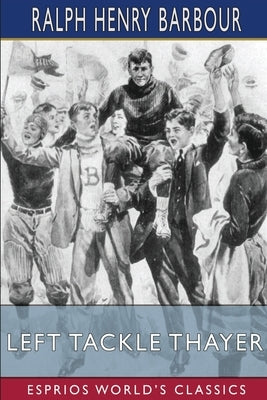 Left Tackle Thayer (Esprios Classics): Illustrated by C. M. Relyea by Barbour, Ralph Henry
