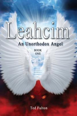 Leahcim An Unorthodox Angel by Fulton, Ted