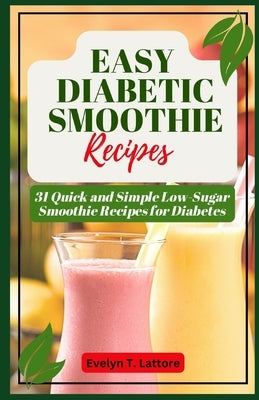 Easy Diabetic Smoothie Recipes: 31 Quick and Simple Low Sugar Smoothie Recipes for Diabetes by Lattore, Evelyn