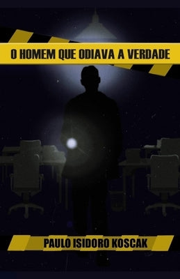 O Homem que Odiava a Verdade by Koscak, Paulo Isidoro