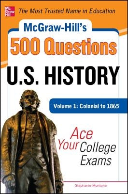 McGraw-Hill's 500 U.S. History Questions, Volume 1: Colonial to 1865: Ace Your College Exams by Muntone, Stephanie