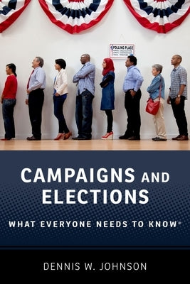 Campaigns and Elections: What Everyone Needs to Know(r) by Johnson, Dennis W.