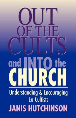 Out of the Cults and Into the Church by Hutchinson, Janis