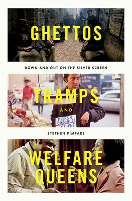 Ghettos, Tramps, and Welfare Queens: Down and Out on the Silver Screen by Pimpare, Stephen