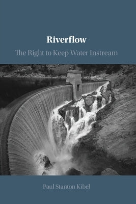 Riverflow: The Right to Keep Water Instream by Kibel, Paul Stanton