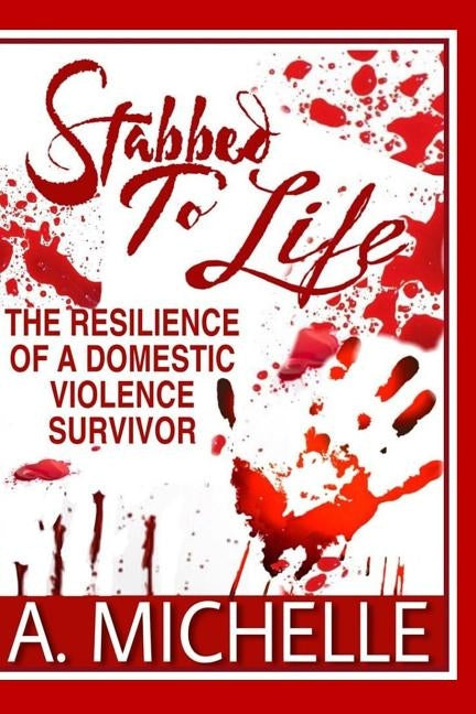Stabbed to Life: The Resilience of a Domestic Violence Survivor by Ladette, Titi