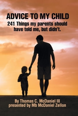 Advice to My Child: 241 Things My Parents Should Have Told Me, but Didn'T. by McDaniel, Thomas C., III