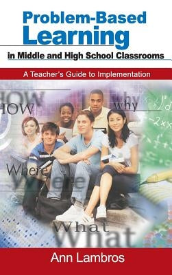 Problem-Based Learning in Middle and High School Classrooms: A Teacher′s Guide to Implementation by Lambros, Marian Ann