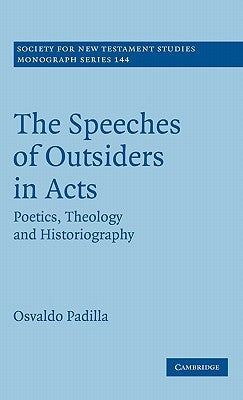 The Speeches of Outsiders in Acts: Poetics, Theology and Historiography by Padilla, Osvaldo