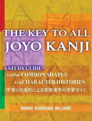The Key to All Joyo Kanji: A Study Guide Using Common Shapes and Character Histories 共通形と字源に by Williams, Noriko Kurosawa