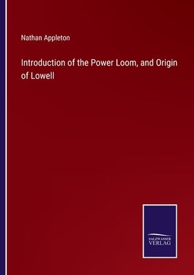 Introduction of the Power Loom, and Origin of Lowell by Appleton, Nathan