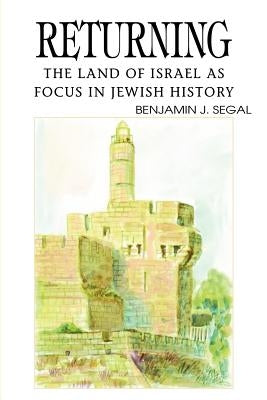 Returning: The Land of Israel as Focus in Jewish History by Segal, Benjamin J.