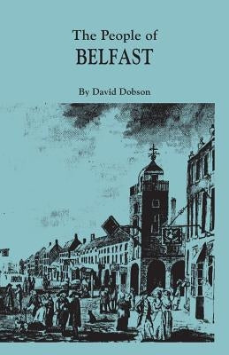 The People of Belfast, 1600-1799 by Dobson, David